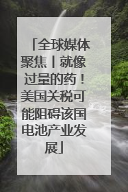 全球媒体聚焦丨就像过量的药！美国关税可能阻碍该国电池产业发展
