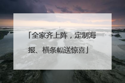 全家齐上阵，定制海报、横条幅送惊喜