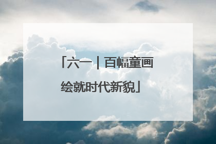 六一｜百幅童画绘就时代新貌