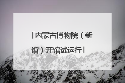 内蒙古博物院（新馆）开馆试运行