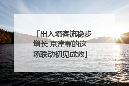 出入境客流稳步增长 京津冀的这场联动初见成效