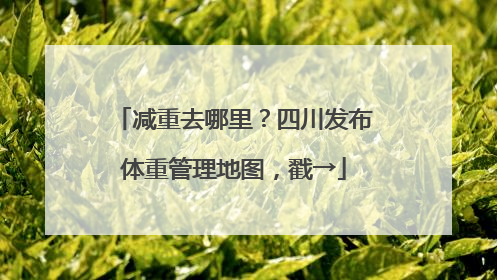 减重去哪里？四川发布体重管理地图，戳→
