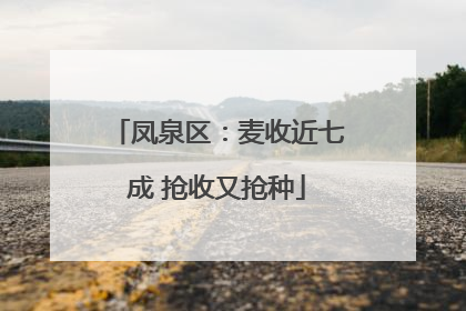 凤泉区：麦收近七成 抢收又抢种