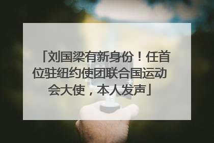刘国梁有新身份！任首位驻纽约使团联合国运动会大使，本人发声