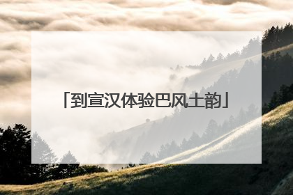 到宣汉体验巴风土韵