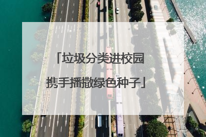 垃圾分类进校园 携手播撒绿色种子