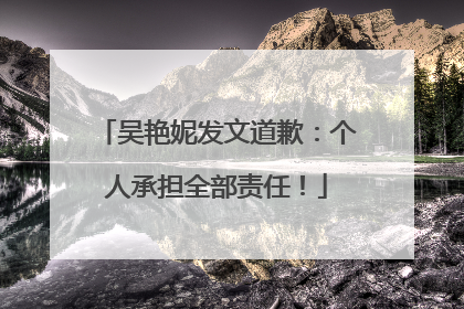 吴艳妮发文道歉：个人承担全部责任！