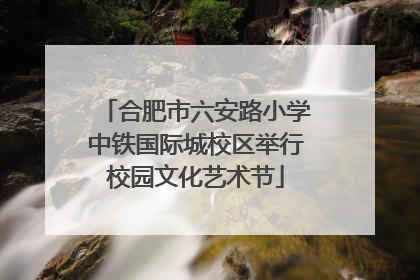 合肥市六安路小学中铁国际城校区举行校园文化艺术节