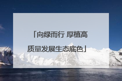 向绿而行 厚植高质量发展生态底色