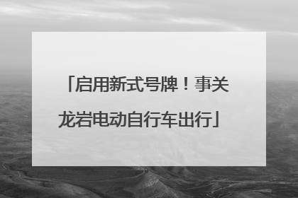 启用新式号牌！事关龙岩电动自行车出行