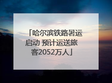 哈尔滨铁路暑运启动 预计运送旅客2052万人