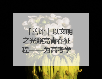 善评｜以文明之光照亮青春征程——为高考学子护航新时代成长之路