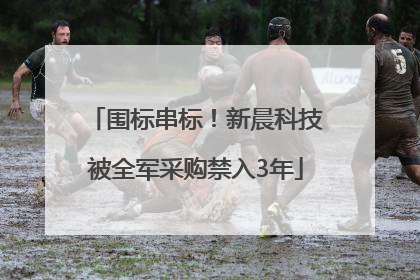 围标串标！新晨科技被全军采购禁入3年