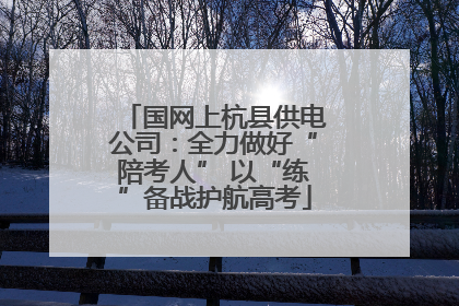 国网上杭县供电公司：全力做好“陪考人” 以“练”备战护航高考