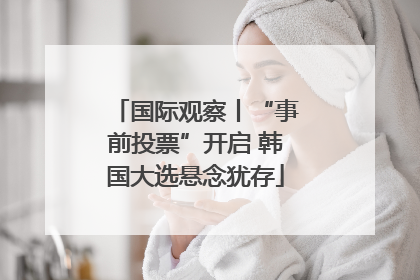 国际观察丨“事前投票”开启 韩国大选悬念犹存