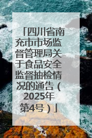 四川省南充市市场监督管理局关于食品安全监督抽检情况的通告（2025年第4号）