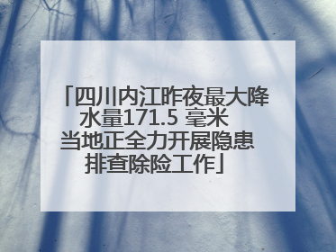 四川内江昨夜最大降水量171.5 毫米 当地正全力开展隐患排查除险工作
