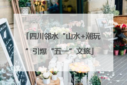 四川邻水“山水+潮玩”引爆“五一”文旅
