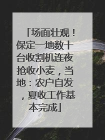 场面壮观！保定一地数十台收割机连夜抢收小麦，当地：农户自发，夏收工作基本完成