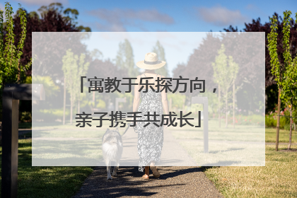 寓教于乐探方向，亲子携手共成长
