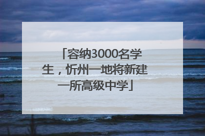 容纳3000名学生，忻州一地将新建一所高级中学