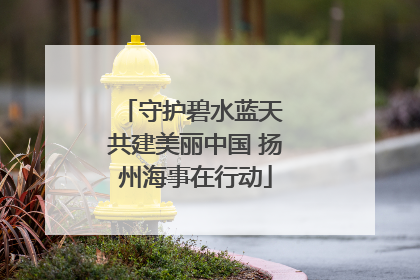守护碧水蓝天 共建美丽中国 扬州海事在行动