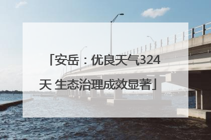 安岳：优良天气324天 生态治理成效显著
