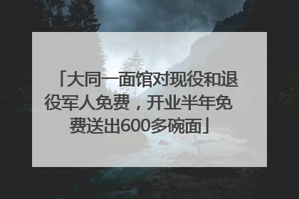 大同一面馆对现役和退役军人免费，开业半年免费送出600多碗面