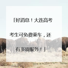 好消息！大连高考考生可免费乘车，还有多项服务！