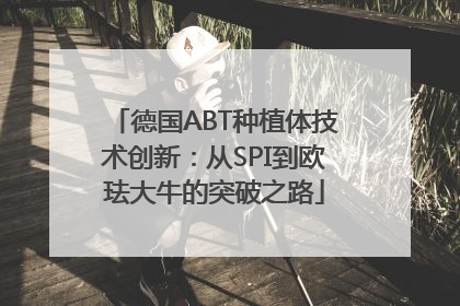 德国ABT种植体技术创新：从SPI到欧珐大牛的突破之路