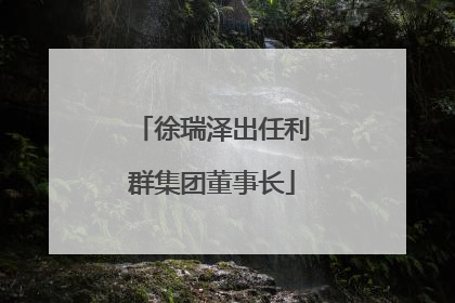 徐瑞泽出任利群集团董事长
