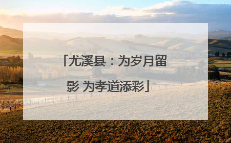 尤溪县：为岁月留影 为孝道添彩
