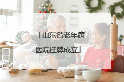 山东省老年病医院挂牌成立