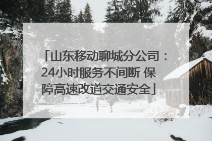 山东移动聊城分公司：24小时服务不间断 保障高速改道交通安全