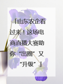 山东农企看过来！这场电商直播大赛助你“出圈”又“升级”