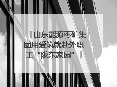 山东能源枣矿集团用爱筑就赴外职工“陇东家园”
