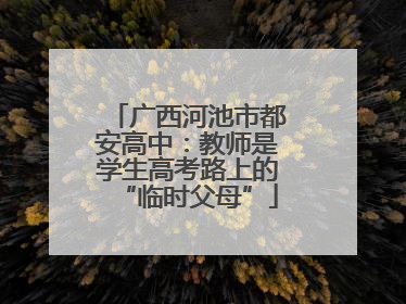 广西河池市都安高中：教师是学生高考路上的“临时父母”