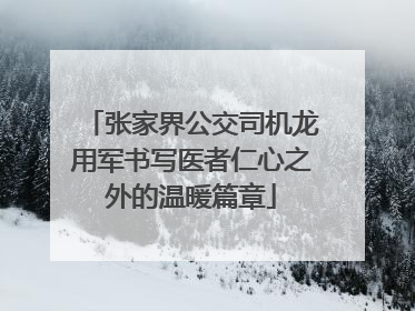 张家界公交司机龙用军书写医者仁心之外的温暖篇章
