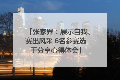 张家界：展示自我、赛出风采 6名参赛选手分享心得体会