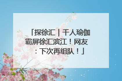 探徐汇｜千人瑜伽霸屏徐汇滨江！网友：下次再组队！
