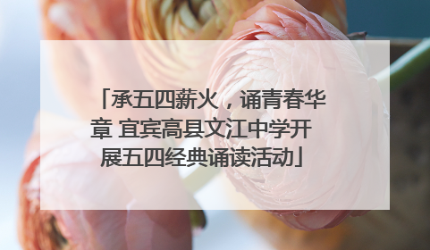 承五四薪火，诵青春华章 宜宾高县文江中学开展五四经典诵读活动