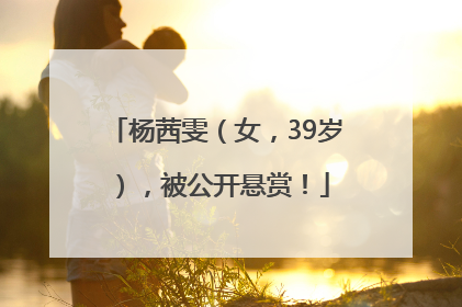 杨茜雯（女，39岁），被公开悬赏！