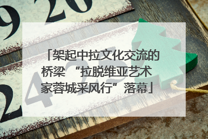 架起中拉文化交流的桥梁 “拉脱维亚艺术家蓉城采风行”落幕