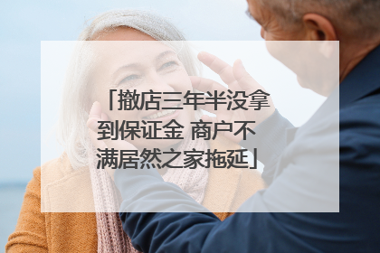 撤店三年半没拿到保证金 商户不满居然之家拖延