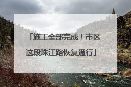 施工全部完成！市区这段珠江路恢复通行