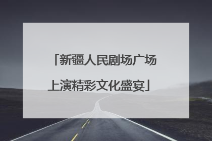 新疆人民剧场广场上演精彩文化盛宴