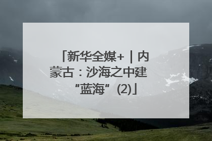 新华全媒+｜内蒙古：沙海之中建“蓝海”(2)