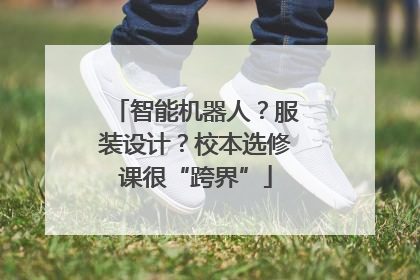 智能机器人？服装设计？校本选修课很“跨界”