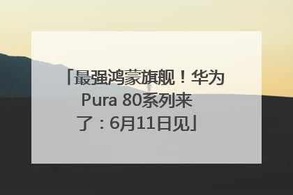 最强鸿蒙旗舰！华为Pura 80系列来了：6月11日见