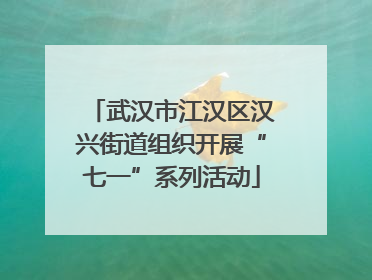 武汉市江汉区汉兴街道组织开展“七一”系列活动